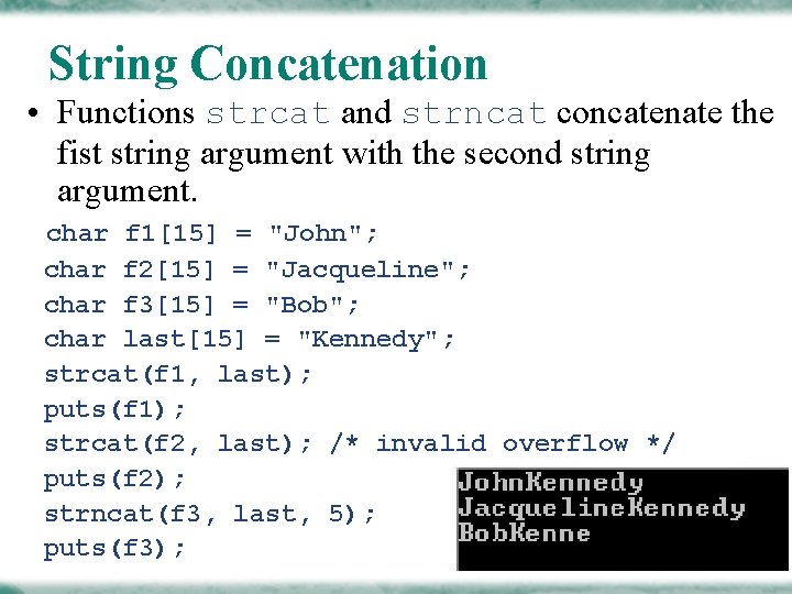 String Concatenation • Functions strcat and strncat concatenate the fist string argument with the