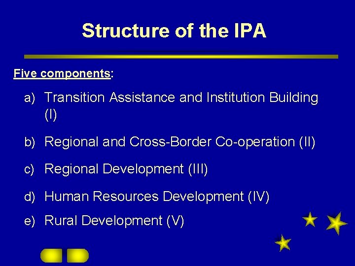 Structure of the IPA Five components: a) Transition Assistance and Institution Building (I) b)