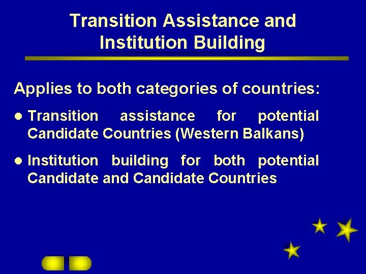 Transition Assistance and Institution Building Applies to both categories of countries: l Transition assistance