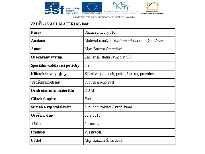 VZDĚLÁVACÍ MATERIÁL kód: Název Státní symboly ČR Anotace Materiál slouží k seznámení žáků s