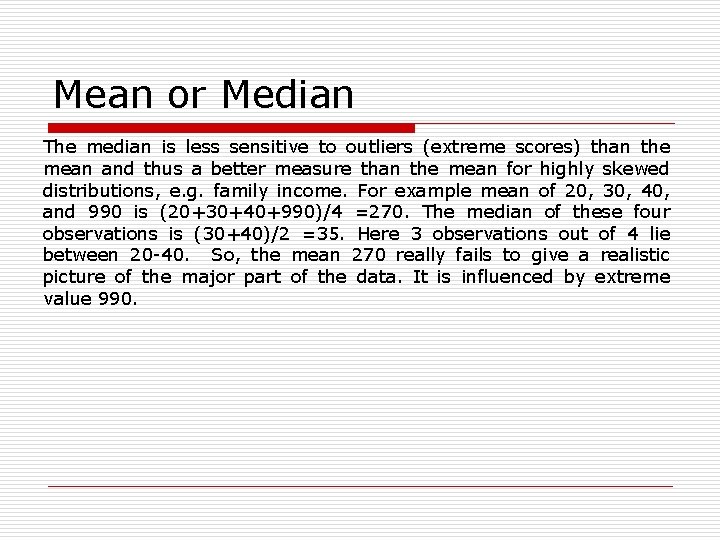 Mean or Median The median is less sensitive to outliers (extreme scores) than the