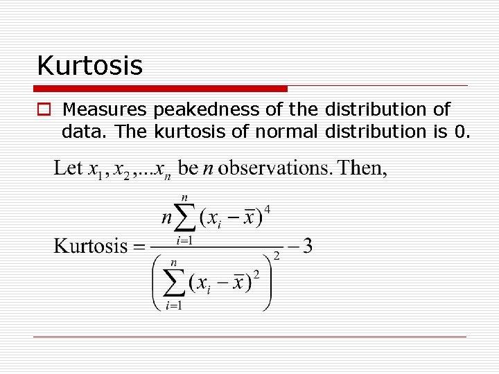 Kurtosis o Measures peakedness of the distribution of data. The kurtosis of normal distribution