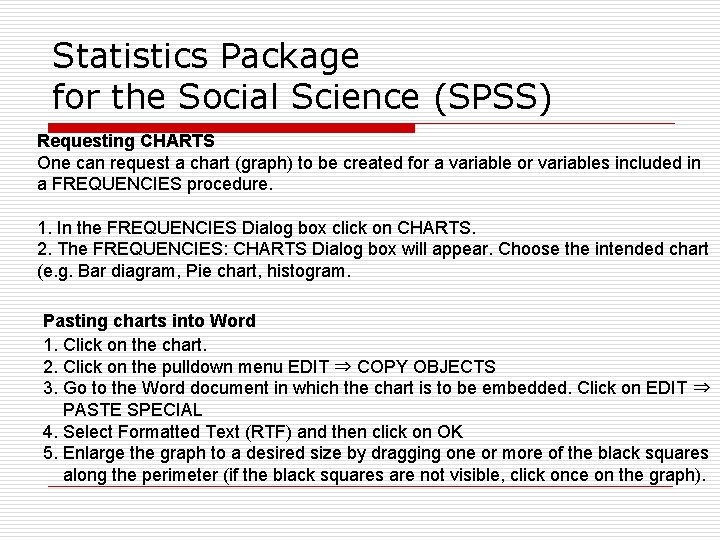 Statistics Package for the Social Science (SPSS) Requesting CHARTS One can request a chart