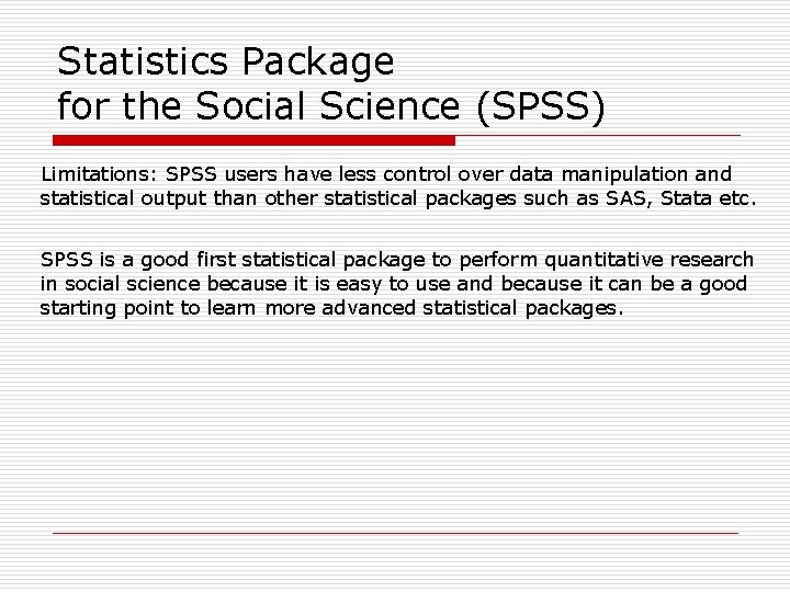 Statistics Package for the Social Science (SPSS) Limitations: SPSS users have less control over