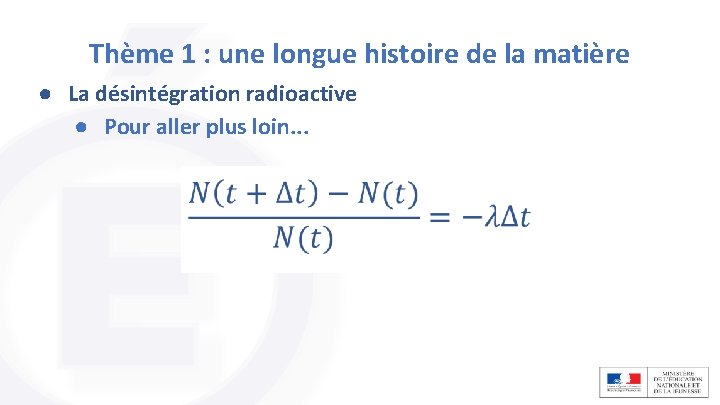 Thème 1 : une longue histoire de la matière ● La désintégration radioactive ● Thème 1 : une longue histoire de la matière ● La désintégration radioactive ●
