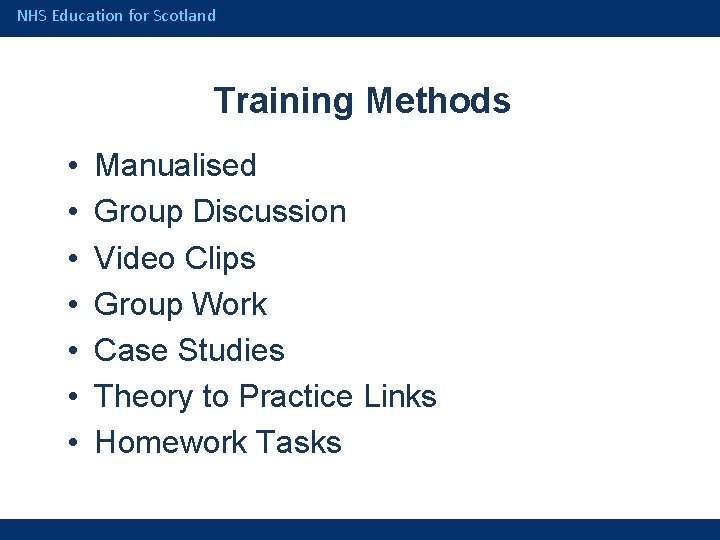 NHS Education for Scotland Training Methods • • Manualised Group Discussion Video Clips Group