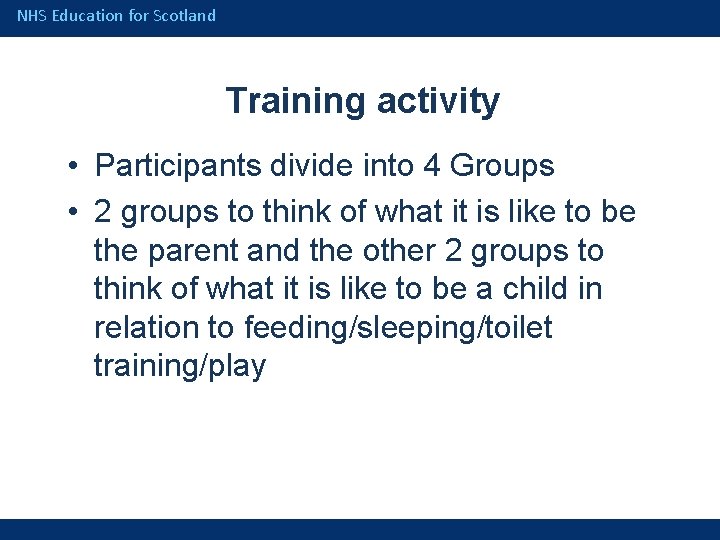 NHS Education for Scotland Training activity • Participants divide into 4 Groups • 2