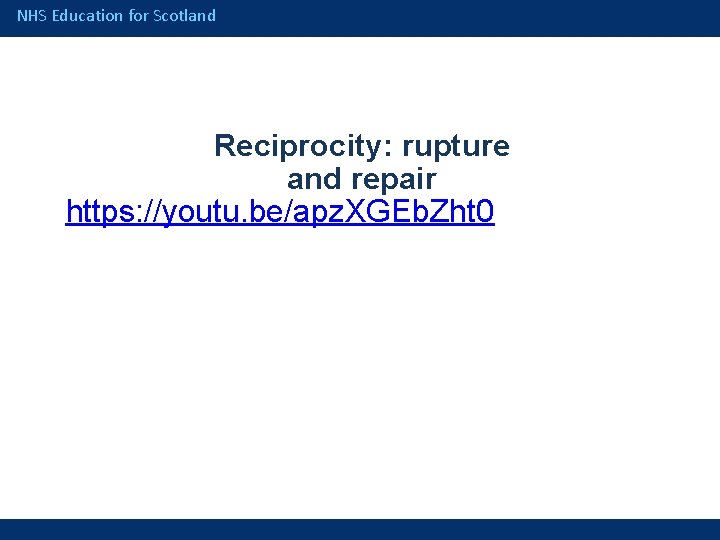 NHS Education for Scotland Reciprocity: rupture and repair https: //youtu. be/apz. XGEb. Zht 0