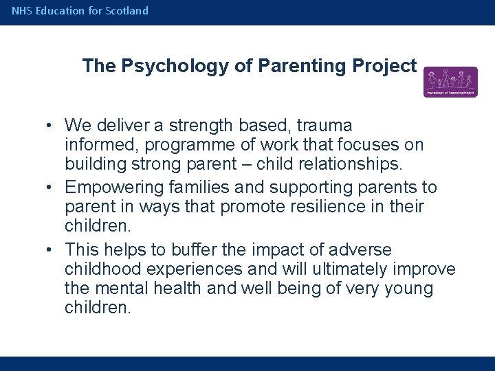 NHS Education for Scotland The Psychology of Parenting Project • We deliver a strength