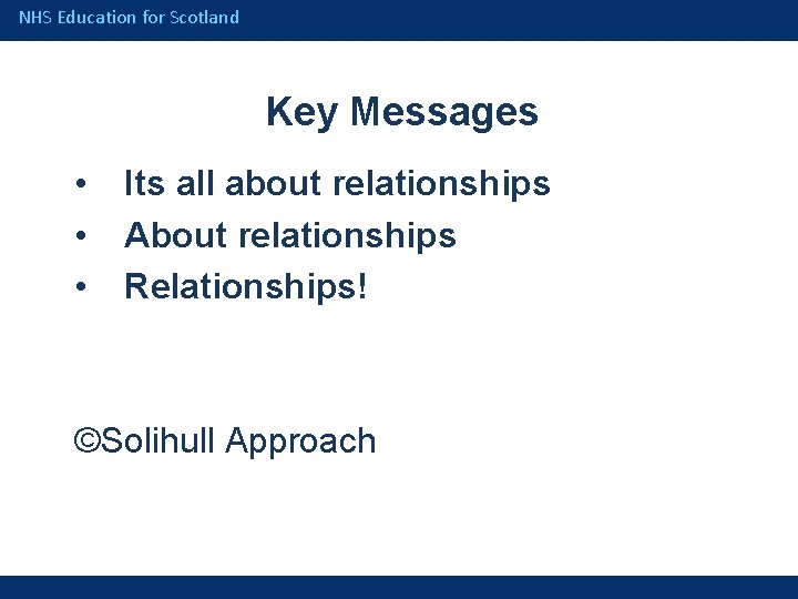 NHS Education for Scotland Key Messages • • • Its all about relationships About
