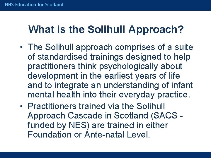 NHS Education for Scotland What is the Solihull Approach? • The Solihull approach comprises