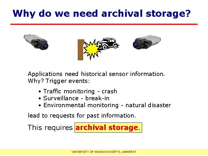 Why do we need archival storage? Applications need historical sensor information. Why? Trigger events: