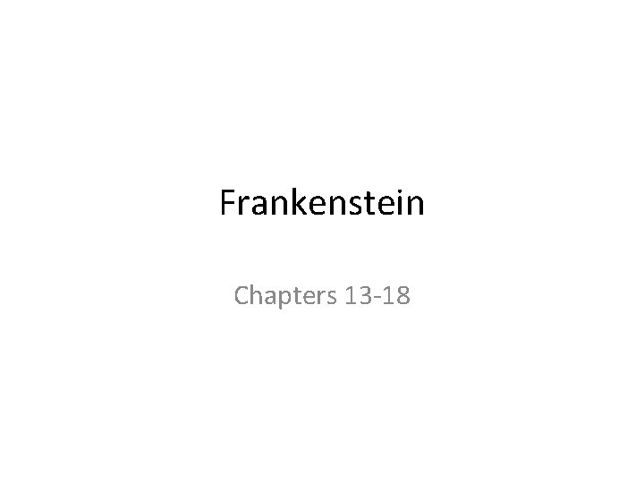 Frankenstein Chapters 13 -18 