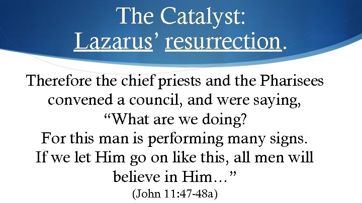 The Catalyst: Lazarus’ resurrection. Therefore the chief priests and the Pharisees convened a council,