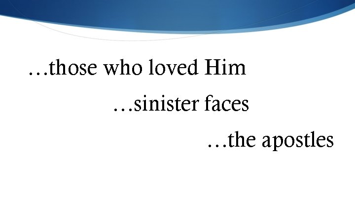 …those who loved Him …sinister faces …the apostles 