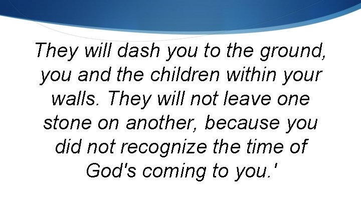 They will dash you to the ground, you and the children within your walls.