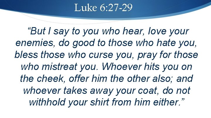 Luke 6: 27 -29 “But I say to you who hear, love your enemies,