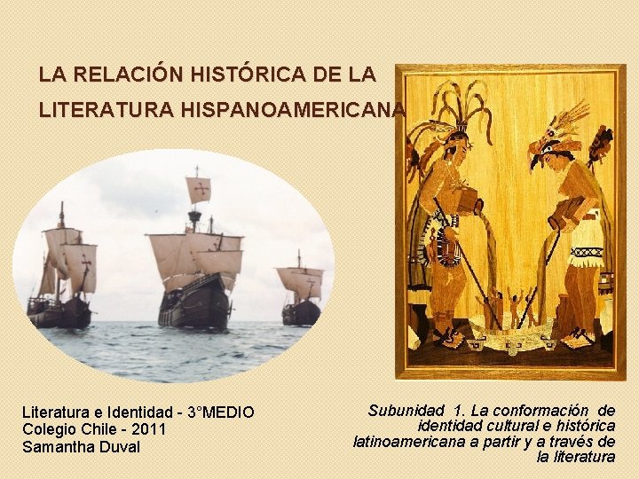 LA RELACIÓN HISTÓRICA DE LA LITERATURA HISPANOAMERICANA Literatura e Identidad - 3°MEDIO Colegio Chile LA RELACIÓN HISTÓRICA DE LA LITERATURA HISPANOAMERICANA Literatura e Identidad - 3°MEDIO Colegio Chile