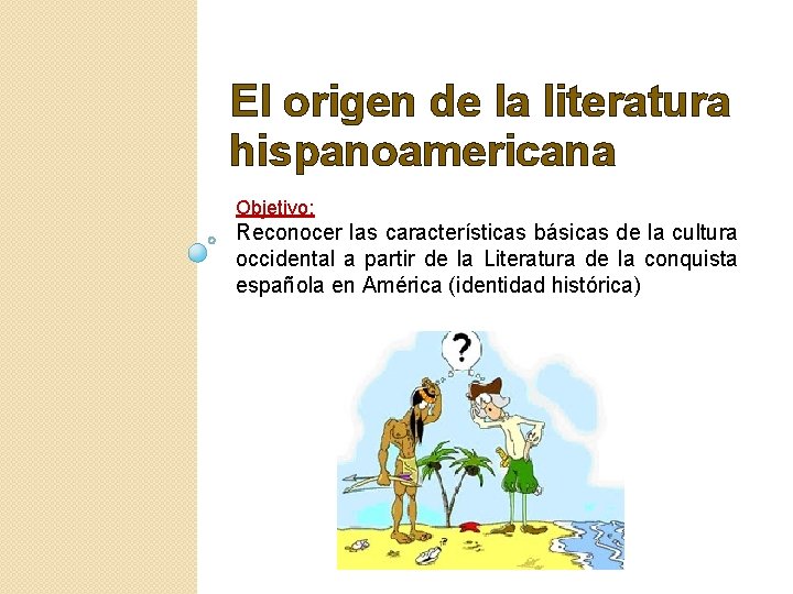 El origen de la literatura hispanoamericana Objetivo: Reconocer las características básicas de la cultura