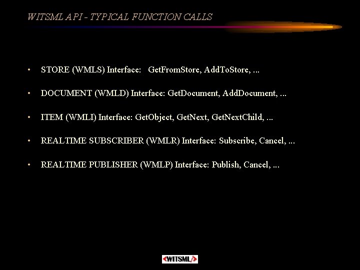 WITSML API - TYPICAL FUNCTION CALLS • STORE (WMLS) Interface: Get. From. Store, Add.