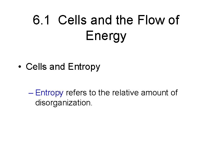 6. 1 Cells and the Flow of Energy • Cells and Entropy – Entropy