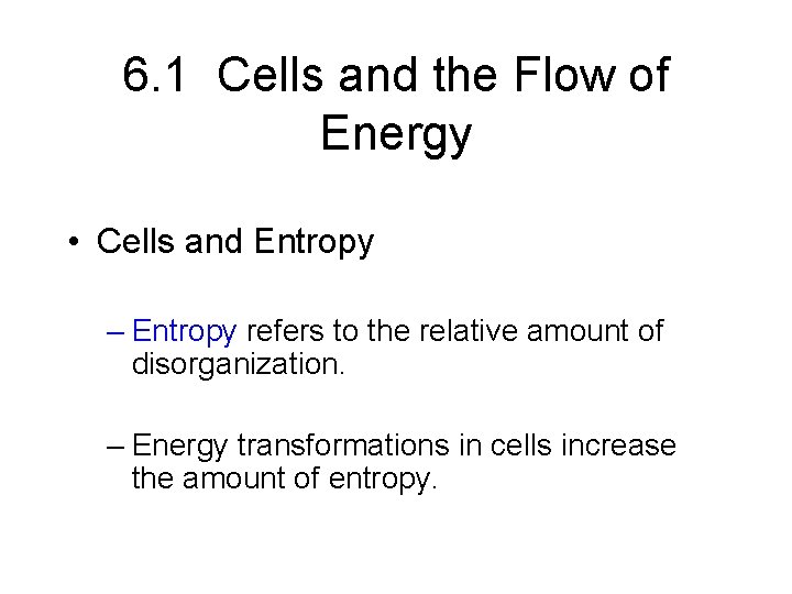 6. 1 Cells and the Flow of Energy • Cells and Entropy – Entropy