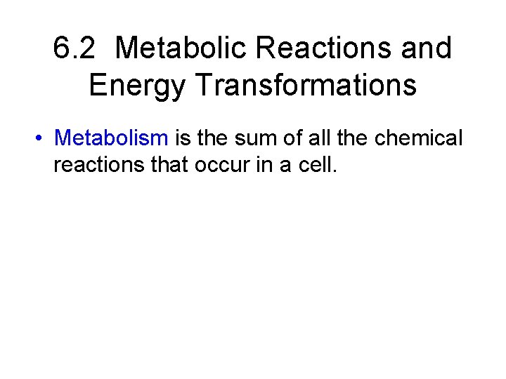 6. 2 Metabolic Reactions and Energy Transformations • Metabolism is the sum of all