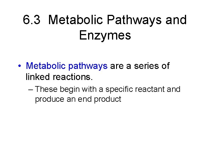 6. 3 Metabolic Pathways and Enzymes • Metabolic pathways are a series of linked