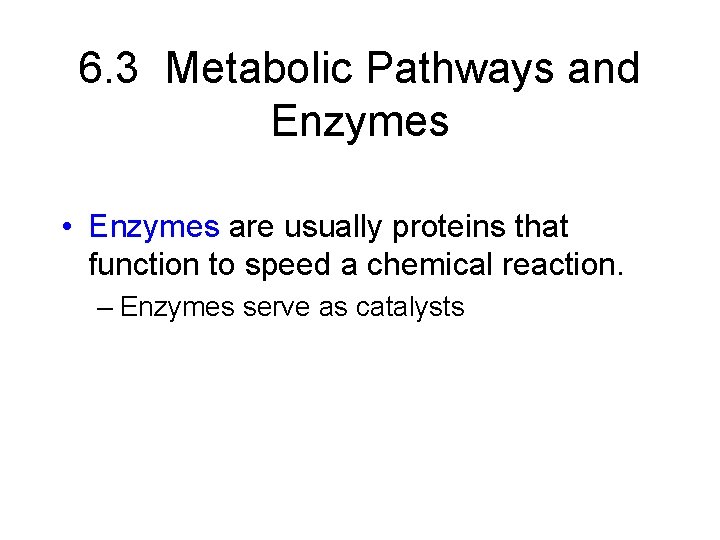 6. 3 Metabolic Pathways and Enzymes • Enzymes are usually proteins that function to