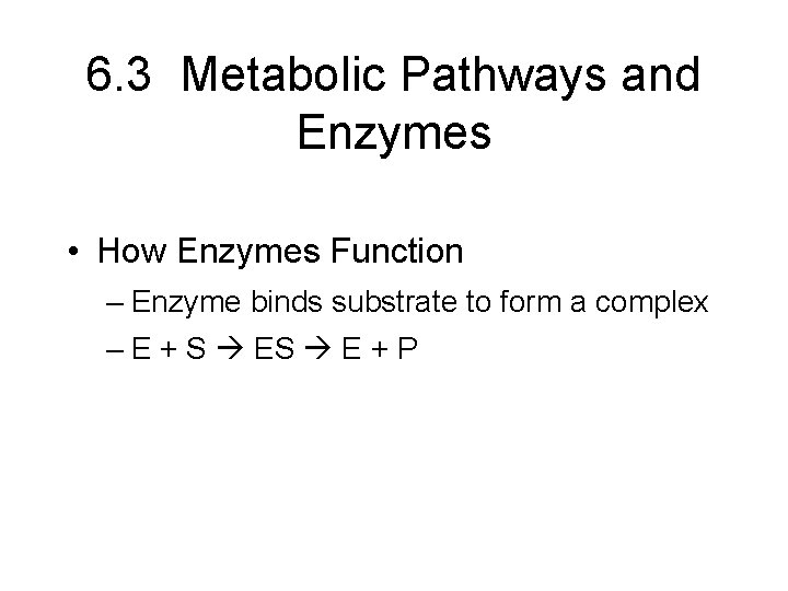 6. 3 Metabolic Pathways and Enzymes • How Enzymes Function – Enzyme binds substrate