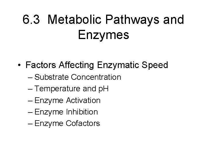 6. 3 Metabolic Pathways and Enzymes • Factors Affecting Enzymatic Speed – Substrate Concentration