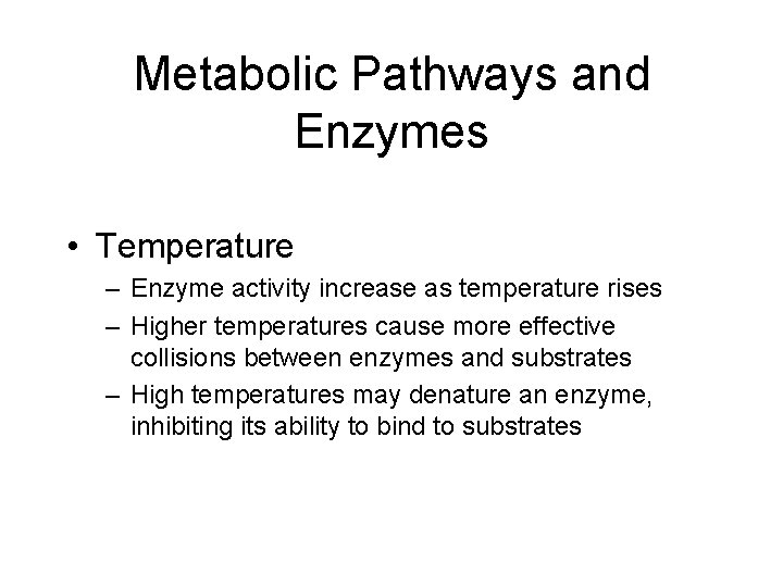Metabolic Pathways and Enzymes • Temperature – Enzyme activity increase as temperature rises –