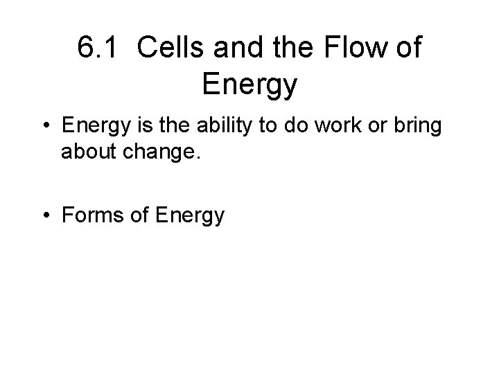 6. 1 Cells and the Flow of Energy • Energy is the ability to