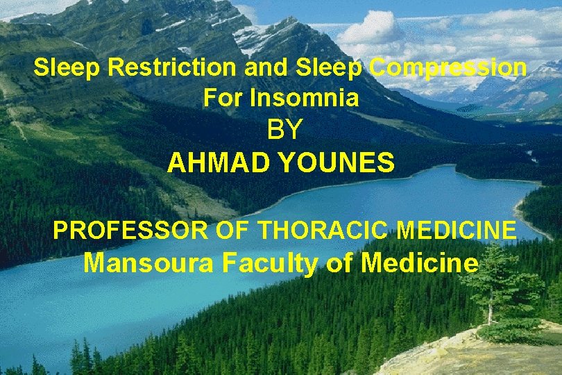Sleep Restriction and Sleep Compression For Insomnia BY AHMAD YOUNES PROFESSOR OF THORACIC MEDICINE