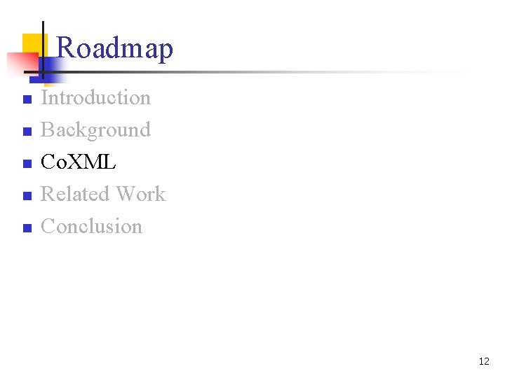 Roadmap n n n Introduction Background Co. XML Related Work Conclusion 12 Roadmap n n n Introduction Background Co. XML Related Work Conclusion 12
