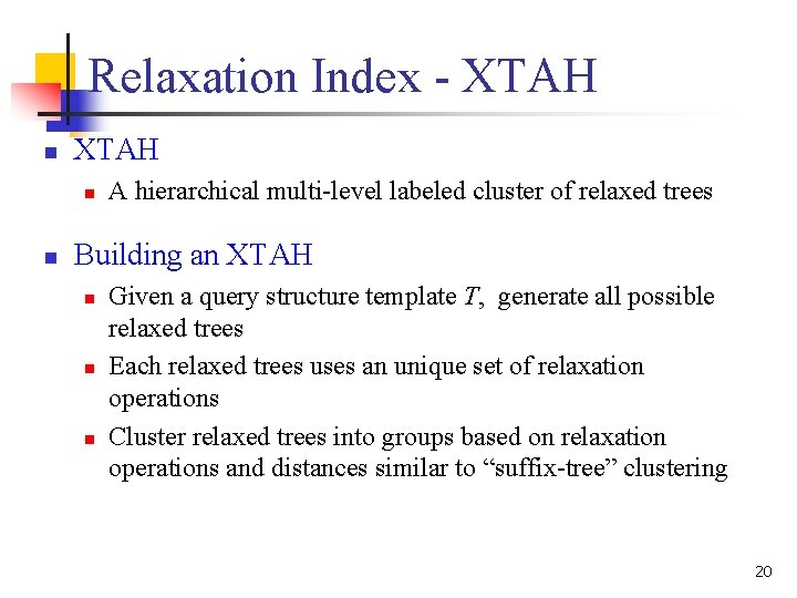 Relaxation Index - XTAH n n A hierarchical multi-level labeled cluster of relaxed trees Relaxation Index - XTAH n n A hierarchical multi-level labeled cluster of relaxed trees