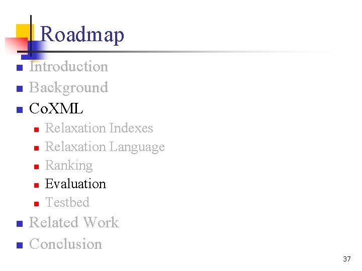 Roadmap n n n Introduction Background Co. XML n n n n Relaxation Indexes Roadmap n n n Introduction Background Co. XML n n n n Relaxation Indexes
