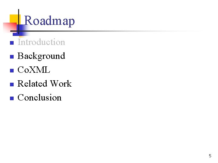 Roadmap n n n Introduction Background Co. XML Related Work Conclusion 5 Roadmap n n n Introduction Background Co. XML Related Work Conclusion 5