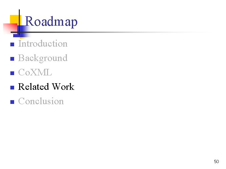 Roadmap n n n Introduction Background Co. XML Related Work Conclusion 50 Roadmap n n n Introduction Background Co. XML Related Work Conclusion 50