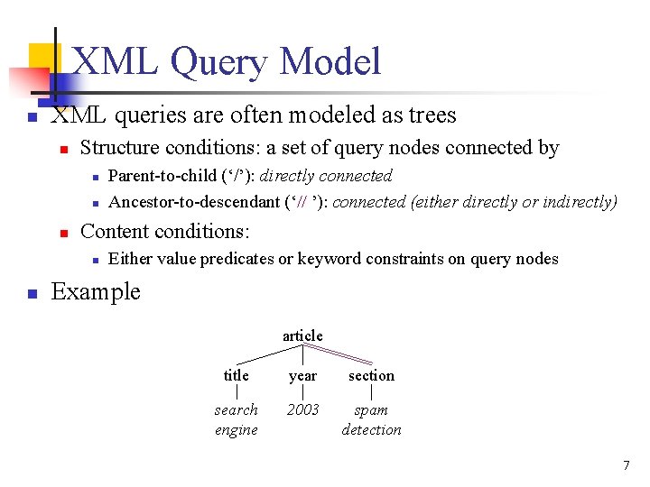 XML Query Model n XML queries are often modeled as trees n Structure conditions: XML Query Model n XML queries are often modeled as trees n Structure conditions: