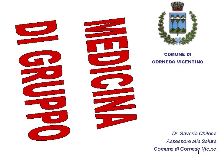 COMUNE DI CORNEDO VICENTINO Dr. Saverio Chilese Assessore alla Salute Comune di Cornedo Vic. COMUNE DI CORNEDO VICENTINO Dr. Saverio Chilese Assessore alla Salute Comune di Cornedo Vic.
