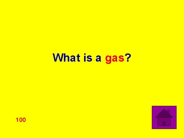 What is a gas? 100 