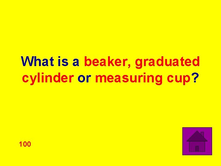 What is a beaker, graduated cylinder or measuring cup? 100 