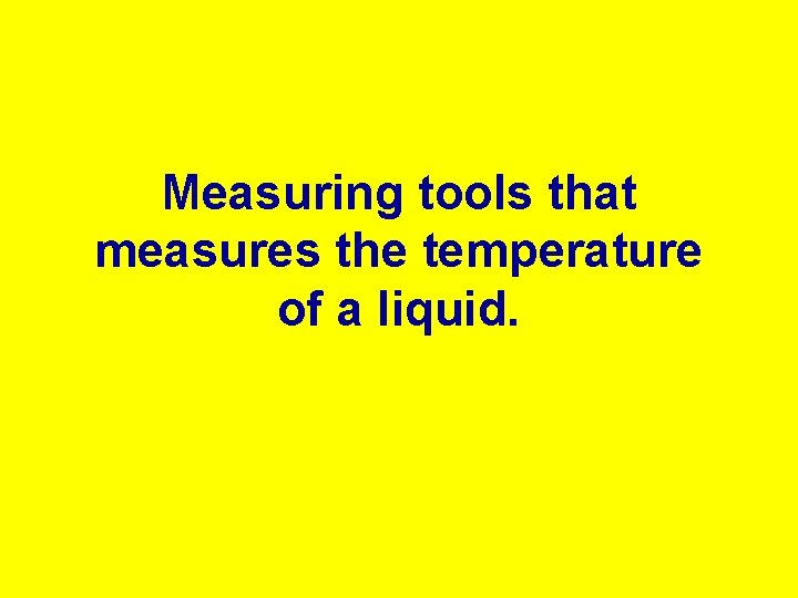 Measuring tools that measures the temperature of a liquid. 