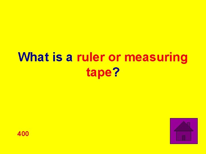 What is a ruler or measuring tape? 400 