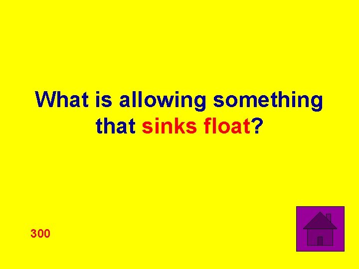What is allowing something that sinks float? 300 