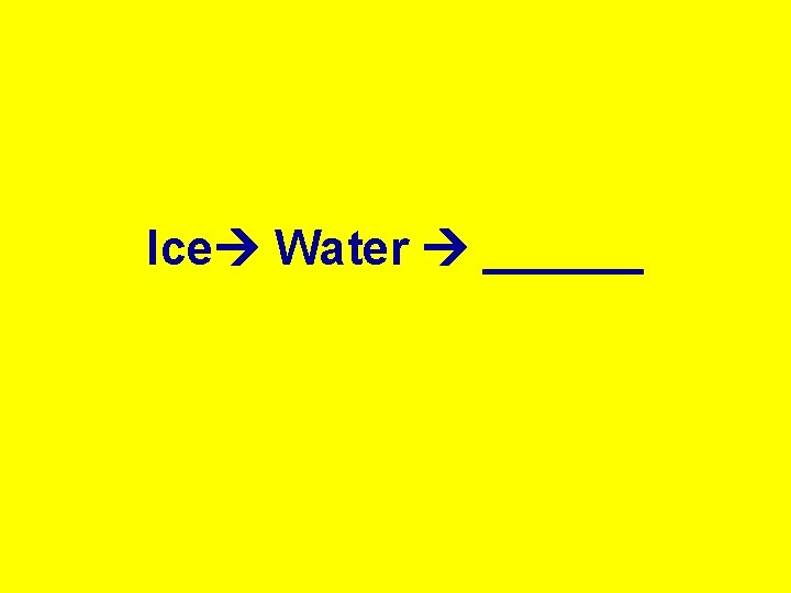 Ice Water ______ 