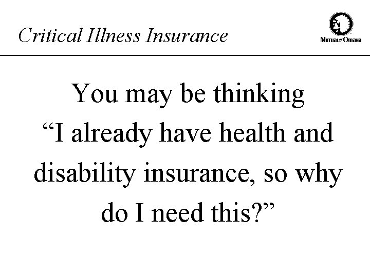 Critical Illness Insurance You may be thinking “I already have health and disability insurance,