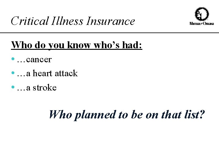 Critical Illness Insurance Who do you know who’s had: • …cancer • …a heart