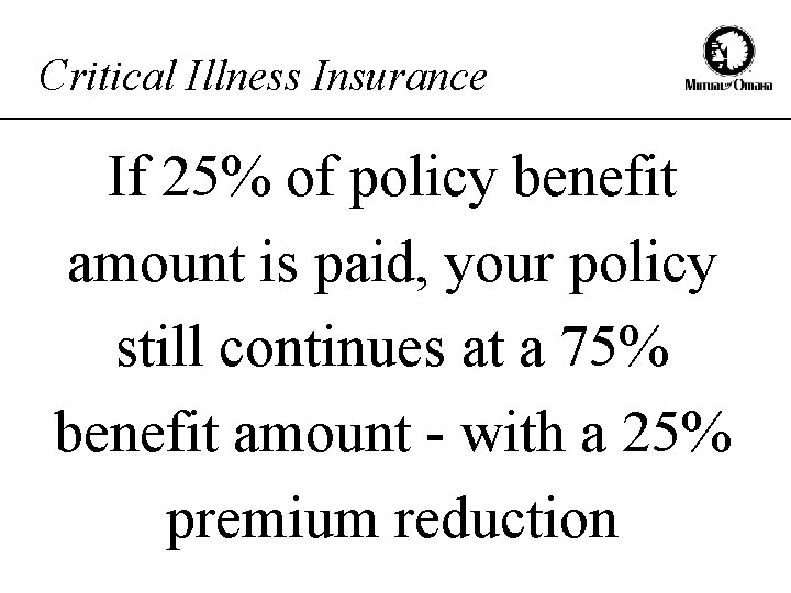 Critical Illness Insurance If 25% of policy benefit amount is paid, your policy still